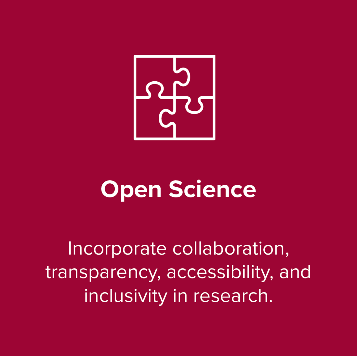 Open Science: Incorporate collaboration, transparency, accessibility and inclusivity in research.