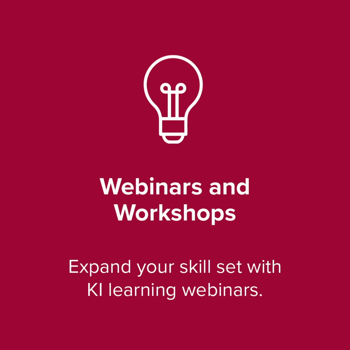 Webinars and Workshops:  Expand your skill set with  KI learning webinars.